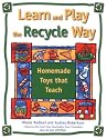 Learn and Play the Recycle Way: Homemade Toys That Teach