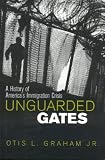 Unguarded Gates: A History of Americas Immigration Crisis