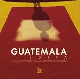 Guatemala inedita (Spanish Edition)