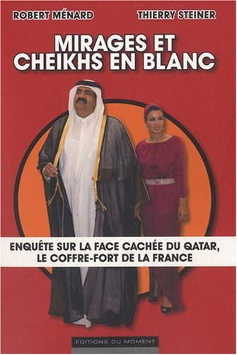 Mirages et cheikhs en blanc : Enquête sur la face cachée du Qatar, le coffre-fort de la France