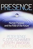 Presence: Human Purpose and the Field of the Future