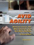 Avid Agility: Working Faster and More Intuitively with Avid Media Composer, Second Edition