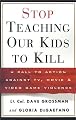 Stop Teaching Our Kids to Kill: A Call to Action Against TV, Movie, and Video Game Violence