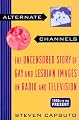 Alternate Channels: The Uncensored Story of Gay and Lesbian Images on Radio and Television, 1930s to the Present