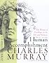 Human Accomplishment: The Pursuit of Excellence in the Arts and Sciences, 800 B.C. to 1950 Human Accomplishment: The Pursuit of Excellence in the Arts and Sciences, 800 B.C. to 1950