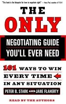 The Only Negotiating Guide You'll Ever Need: 101 Ways to Win Every Time in Any Situation