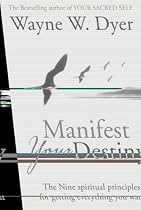 Manifest Your Destiny: The Nine Spiritual Principles for Getting Everything You Want