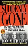 Suddenly Gone: The Terrifying True Story of a Serial Killer's Grisly Kidnapping-Murders of Three Young Women (Suddenly Gone)