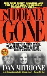 Suddenly Gone: The Terrifying True Story of a Serial Killer's Grisly Kidnapping-Murders of Three Young Women (Suddenly Gone)