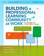 Building a Professional Learning Community at Work: A Guide to the First Year