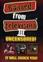 Banned From Television III Uncensored!
