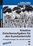 Kreative Zwischenaufgaben f&uuml;r den Kunstunterricht: 60 Kopiervorlagen f&uuml;r schnelle Sch&uuml;ler - Barbara Jaglarz, Georg Bemmerlein