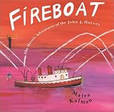 FIREBOAT: The Heroic Adventures of the John J. Harvey (Boston Globe-Horn Book Awards (Awards))