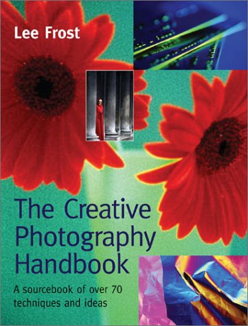 The Creative Photography Handbook: A Sourcebook of Techniques and Ideas