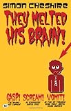They melted his brain!