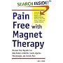Pain-Free with Magnet Therapy: Discover how Magnets can Help Relieve Arthritis, Sports Injuries, Fibromyalgia, and Chronic Pain