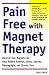 Pain-Free with Magnet Therapy: Discover how Magnets can Help Relieve Arthritis, Sports Injuries, Fibromyalgia, and Chronic Pain