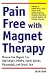 Pain-Free with Magnet Therapy: Discover how Magnets can Help Relieve Arthritis, Sports Injuries, Fibromyalgia, and Chronic Pain