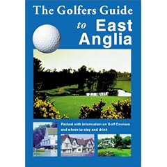The Golfers Guide to East Anglia: Packed with Information on Golf Courses and Where to Stay, Eat and Drink