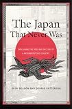 The Japan That Never Was: Explaining the Rise and Decline of a Misunderstood Country