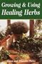 Growing & Using the Healing Herbs