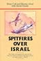 Spitfires Over Israel: The First Authoritative Account of Air Conflict During the Israeli War...