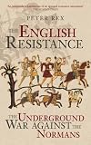 The English Resistance: The Underground War Against the Normans