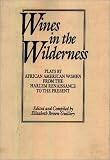 Wines in the Wilderness: Plays by African American Women from the Harlem Renaissance to the Present (Praeger Series in Political Communication)
