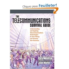 The Telecommunications Survival Guide: Understanding and Applying Telecommunications Technologies to Save Money and Develop New Business