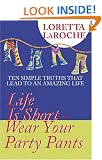 Life Is Short--Wear Your Party Pants: Ten Simple Truths That Lead to an Amazing Life