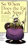 So When Does the Fat Lady Sing?: Questions and Answers About Life, Sex, Love, and - Oh Yes - Opera