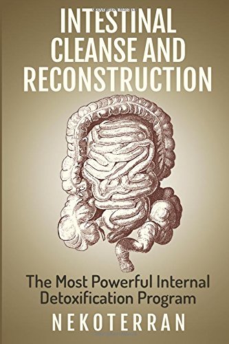 Intestinal cleanse and Reconstruction: The Most Powerful Internal Detoxification Program: Black & White paperback version (Nekoterran) (Volume 1)