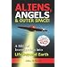 Aliens, Angels & Outer Space! A Biblical Investigation into Life Beyond Earth