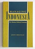 Managing Indonesia : the modern political economy