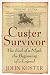 Custer Survivor:The End of a Myth, the Beginning of a Legend