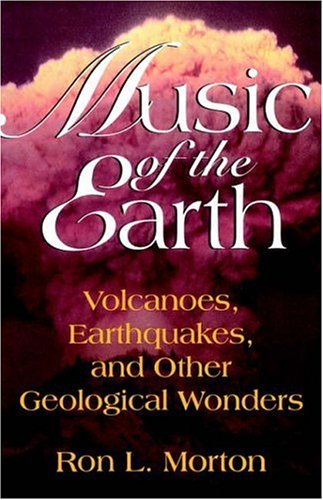 Music Of The Earth: Volcanoes, Earthquakes, And Other Geological Wonders