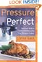 Pressure Perfect: Two Hour Taste in Twenty Minutes Using Your Pressure Cooker