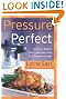 Pressure Perfect: Two Hour Taste in Twenty Minutes Using Your Pressure Cooker