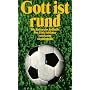 Gott ist rund. Die Kultur des Fu�balls.