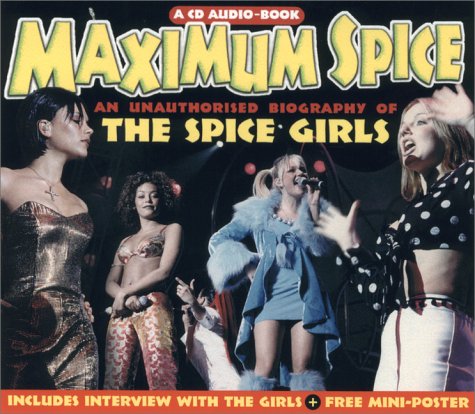 Maximum Spice: The Unauthorised Biography of the Spice Girls (Maximum series)