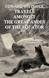 Travels Amongst the Great Andes of the Equator
