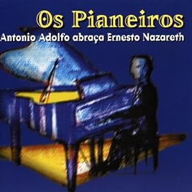 Os Pianeiros: Antonio Adolfo Abraca Ernesto Nazareth