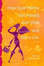 How Opal Mehta Got Kissed, Got Wild, and Got A Life: A Novel