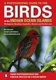 A Photographic Guide to the Birds of the Indian Ocean Islands / Guide Photographique DES Oiseaux DES Iles De L'Ocean Indien: Madagascar, Mauritius, Seychelles, ... Maurice, Seychelles, Reunion ET Comores