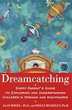 Dreamcatching : Every Parent's Guide to Exploring and Understanding Children's Dreams and Nightmares Kelly Bulkeley