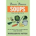 The Basic Basics Soups Handbook: All You Need to Know to Make Delicious Soups and Broths