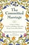 The Committed Marriage: A Guide to Finding a Soul Mate and Building a Relationship Through Timeless Biblical Wisdom