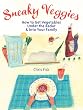 Sneaky Veggies: How to Get Vegetables Under the Radar and into Your Family