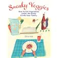 Sneaky Veggies: How to Get Vegetables Under the Radar & Into Your Family