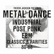 Trevor Jackson Presents Metal Dance Industrial / Post-Punk / Ebm : Classics & Rarities '80 - '88